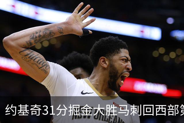 约基奇31分掘金大胜马刺回西部第一 爵士擒鹰